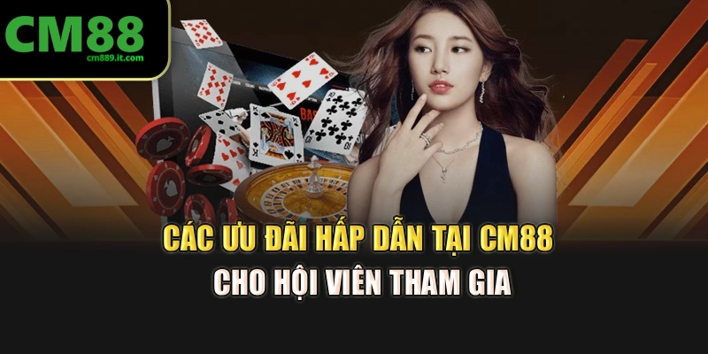 Các ưu đãi hấp dẫn tại CM88 cho hội viên tham gia