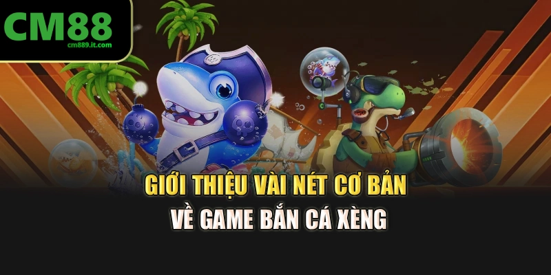 Giới thiệu vài nét cơ bản về game bắn cá xèng