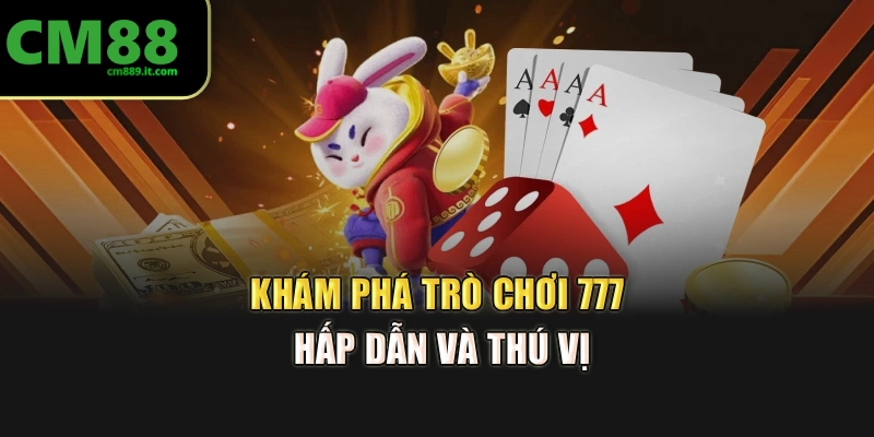 Khám phá trò chơi 777 hấp dẫn và thú vị