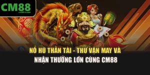 Nổ Hũ Thần Tài - Thử Vận May Và Nhận Thưởng Lớn Cùng CM88